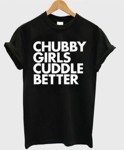 Chubby Girls Cuddle Better T-Shirt
