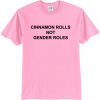 Cinnamon Rolls Not Gender Roles T-Shirt