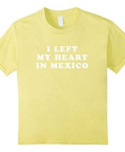 I Left My Heart In Mexico T-Shirt