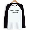 I Speak Fluent Sarcasm Longsleeve T-Shirt