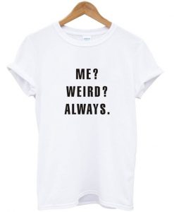Me Weird Always T-Shirt