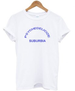 Psychedelicize Suburbia T-Shirt