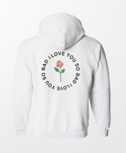 Rose I Love You So Bad Back Hoodie