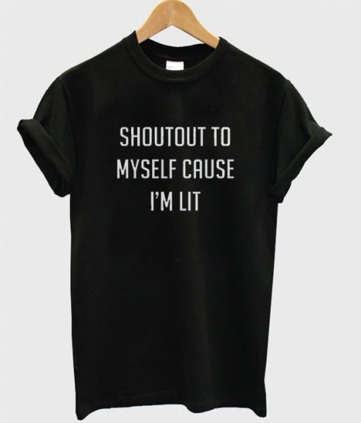 Shoutout to Myself Cause I'm Lit T-Shirt