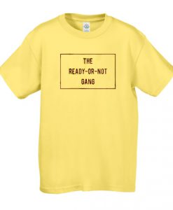 The Ready Or Not Gang T-Shirt