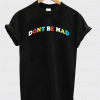 Dont Be Mad T-Shirt