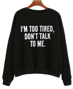 I'm Too Tired Sweatshirt