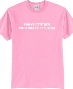 Kanye Attitude With Drake Feelings T-Shirt