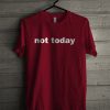 Not Today T-Shirt