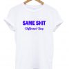 Same Shit Different Day T-Shirt
