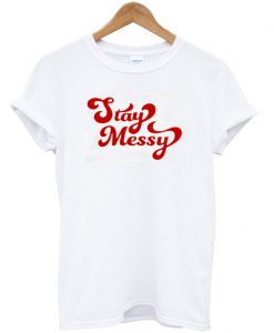 Stay Messy T-Shirt