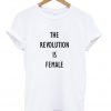 The Revolution is Female T-Shirt