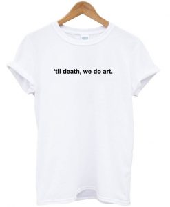 Til Death We Do Art T-Shirt