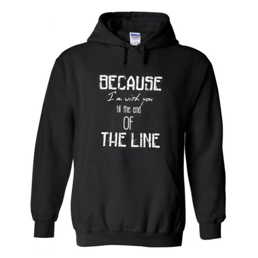 Because I'm With You Till The End of The Line Hoodie
