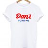 Don't Bother Me T-Shirt