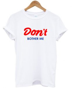 Don't Bother Me T-Shirt