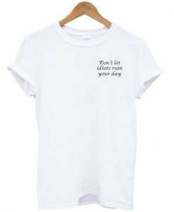 Don't Let Idiots Ruin Your Day T-Shirt