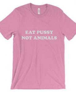 Eat Pussy Not Animals Pink T-Shirt