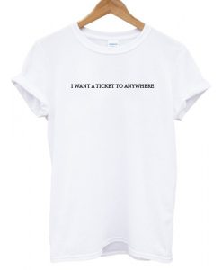 I Want A Ticket To Anywhere T-Shirt