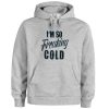 Iam So Freaking Cold Hoodie