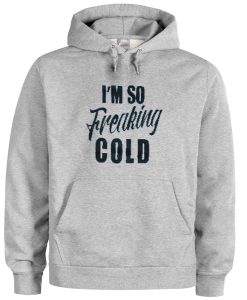 Iam So Freaking Cold Hoodie