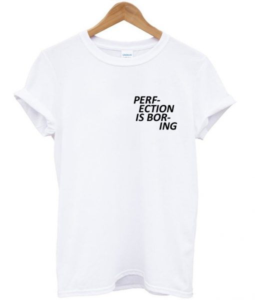 Perfect is Boring T-Shirt