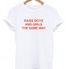 Raise Boys and Girls The Same Way T-Shirt