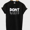 Don't Wait T-Shirt