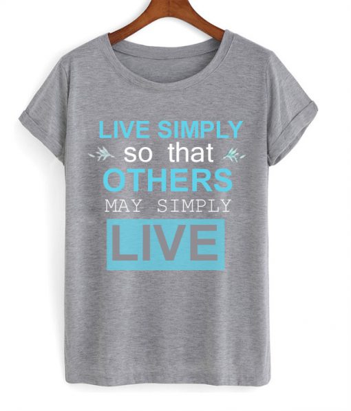 Live Simply So That Other May Simply Live T-Shirt