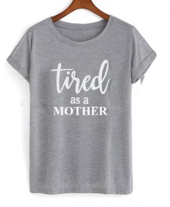 Tired as a Mother T-Shirt