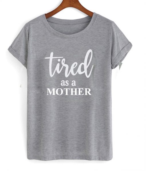 Tired as a Mother T-Shirt