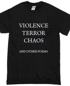 Violence Terror Chaos and Other Poems T-Shirt