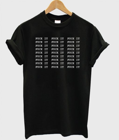 Fuck It T-Shirt