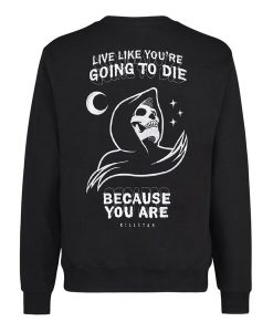 Live Like You're Going To Die Sweatshirt