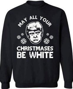 May All Your Christmases Be White Sweatshirt