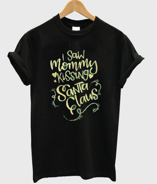 Saw Mommy Kissing Santa Claus T-Shirt