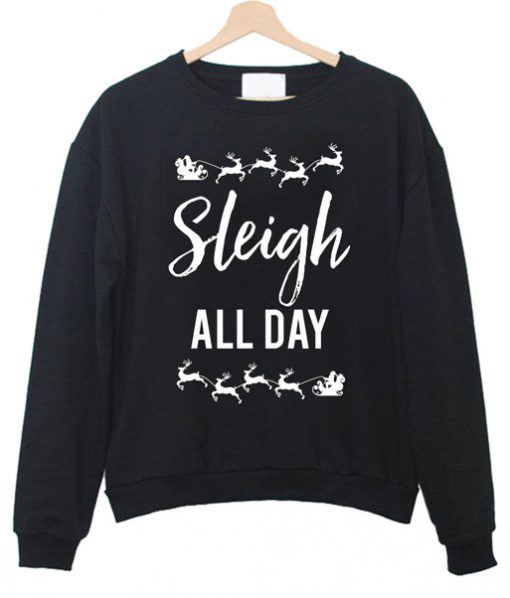 Sleigh All Day Christmas Sweatshirt
