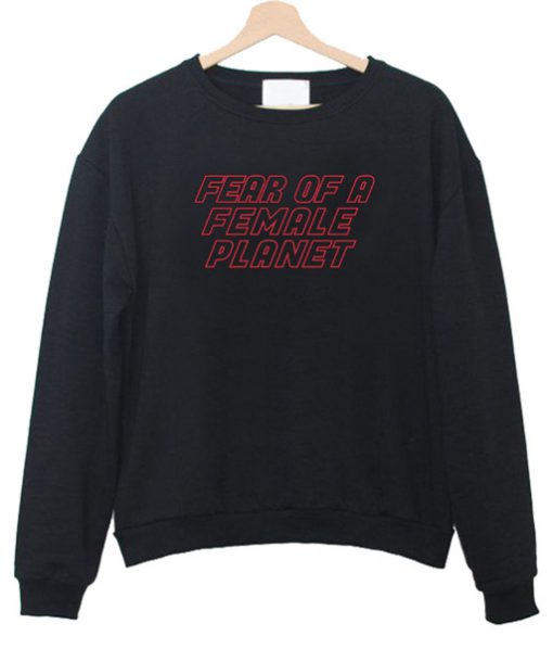Fear of Female Planet Sweatshirt
