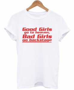 Good Girls Go To Heaven Bad Girls Go Backstage T-Shirt