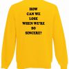 How Can We Lose Back Yellow Sweatshirt