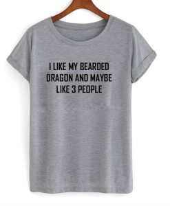 I Like My Bearded Dragon And Maybe Like 3 People T-Shirt