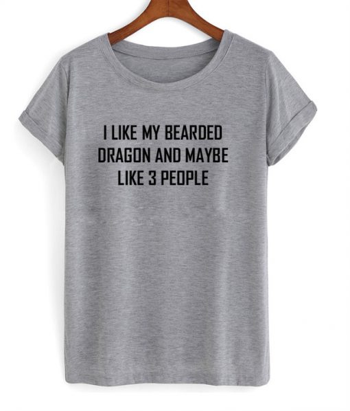 I Like My Bearded Dragon And Maybe Like 3 People T-Shirt