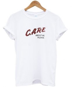 Care About Me Please T-Shirt