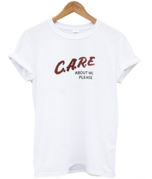 Care About Me Please T-Shirt
