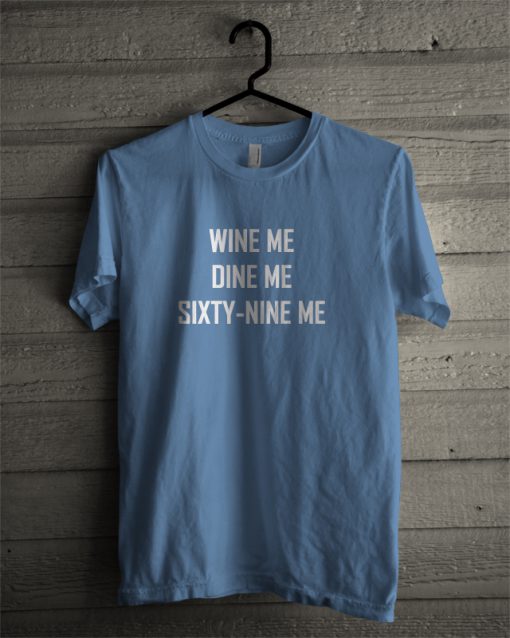 Wine Me Dine Me Sixty Nine Me T-Shirt