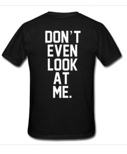Don't Even Look at Me back T-Shirt