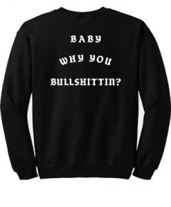 Baby Why You Bullshittin Back Sweatshirt