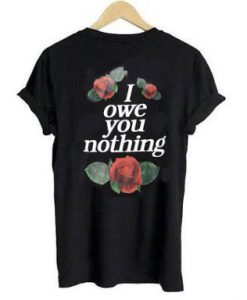 I Owe You Nothing T-Shirt