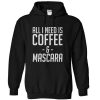 All I Need Is Coffee And Mascara Hoodie