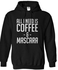 All I Need Is Coffee And Mascara Hoodie